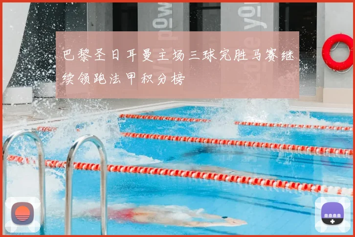 巴黎圣日耳曼主场三球完胜马赛继续领跑法甲积分榜
