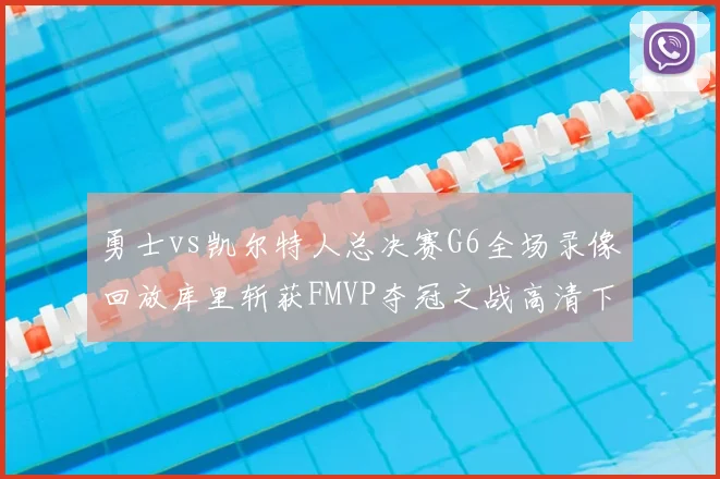 勇士vs凯尔特人总决赛G6全场录像回放库里斩获FMVP夺冠之战高清下载