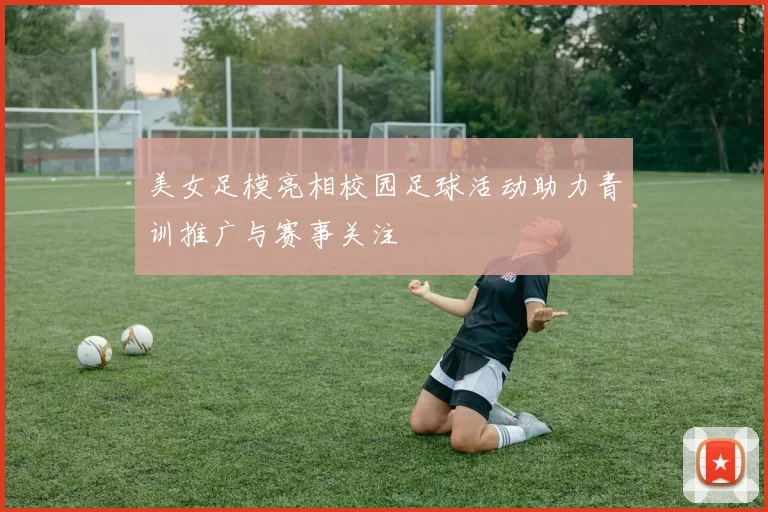 美女足模亮相校园足球活动助力青训推广与赛事关注
