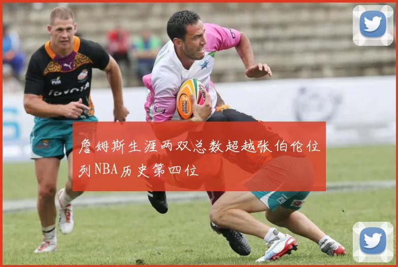 詹姆斯生涯两双总数超越张伯伦位列NBA历史第四位