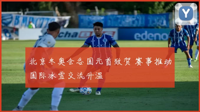 北京冬奥会各国元首致贺 赛事推动国际冰雪交流升温