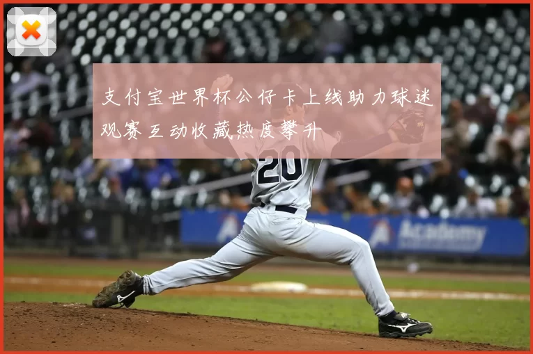 支付宝世界杯公仔卡上线助力球迷观赛互动收藏热度攀升